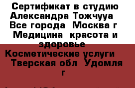 Сертификат в студию Александра Тожчууа - Все города, Москва г. Медицина, красота и здоровье » Косметические услуги   . Тверская обл.,Удомля г.